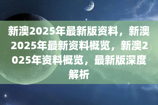 新澳2025年正版资料更新,全面释义解释与落实策略